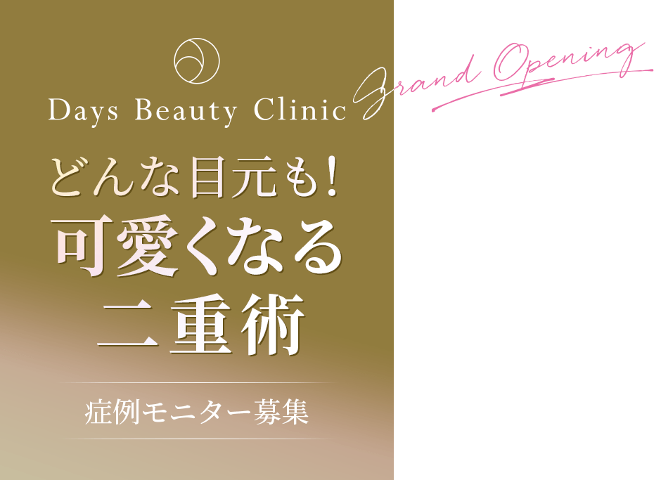 Days Beauty Clinic　どんな⽬元も！可愛くなる⼆重術　症例モニター募集　Grand Opening